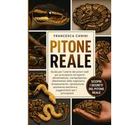 PITONE REALE: Guida per l'utente dei pitoni reali per principianti ed esperti: alimentazione, manipolazione, allestimento dello stabulario, ... sanitaria e suggerimenti per i principianti