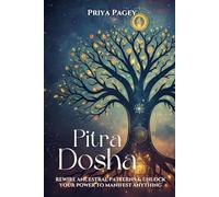 PITRA DOSHA: Rewire Ancestral Patterns and Unlock Your Power To Manifest Anything