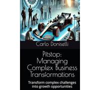 Pitstop: Managing Complex Business Transformations: Transform complex challenges into growth opportunities