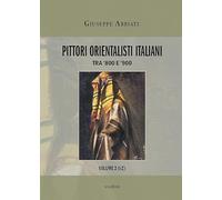Pittori orientalisti italiani. Tra '800 e '900. Ediz. illustrata. Vol. 2: I-Z.