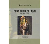 Pittori orientalisti italiani. Tra '800 e '900. Ediz. illustrata. Vol. 2: I-Z