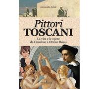 Pittori toscani. La vita e le opere da Cimabue a Ottone Rosai