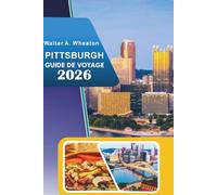 PITTSBURGH GUIDE DE VOYAGE 2026: Découvrez des sites historiques, des attractions phares, des scènes artistiques florissantes, de la cuisine de rue, ... conseils d'initiés pour tous les voyageurs.