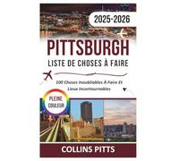 Pittsburgh Liste De Choses À Faire 2025-2026 (PLEINE COULEUR): 100 Choses Inoubliables À Faire Et Lieux Incontournables