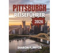 PITTSBURGH REISEFÜHRER 2026: Beginnen Sie Ihre Reise in der Stadt der Brücken - verborgene Schätze, stählerner Stadtgeist und clevere Reiserouten für einen unvergesslichen Städtetrip
