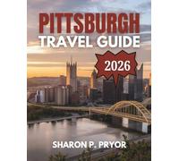 PITTSBURGH TRAVEL GUIDE 2026: Start Your Journey in the City of Bridges - Hidden Treasures, Steel City Spirit, and Smart Itineraries for an Unforgettable Urban Escape