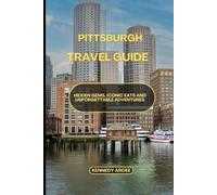 PITTSBURGH TRAVEL GUIDE: Hidden Gems, Iconic Eats And Unforgettable Adventures
