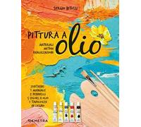 Pittura a olio. Materiali, metodi, realizzazioni. Con gadget