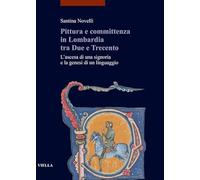 Pittura e committenza in Lombardia tra Due e Trecento. L'ascesa di una signoria e la genesi di un linguaggio