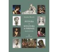 Pittura e scultura a Firenze (secoli XVI-XIX). Ediz. illustrata