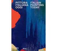 Pittura italiana oggi-Italian painting today. Ediz. a colori