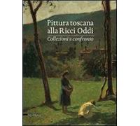 Pittura toscana alla Ricci Oddi. Collezioni a confronto. Catalogo della mostra (Piacenza, 13 settembre 2009-2 maggio 2010). Ediz. illustrata