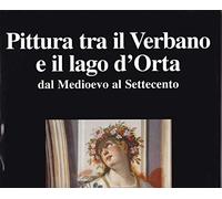 PITTURA TRA IL VERBANO E IL LAGO D'ORTA DAL MEDIOEVO AL SETTECENTO