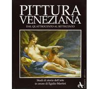 Pittura veneziana dal Quattrocento al Settecento. Studi in onore di Egidio Martini. Ediz. illustrata