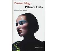 Pitturare il volto. Il trucco, l'arte, la moda