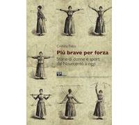 Più brave per forza. Storie di donne e sport dal Novecento a oggi