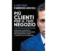Più clienti per il tuo negozio. Strategie concrete e immediatamente applicabili per aumentare clienti e vendite nel tuo negozio. Nuova ediz.