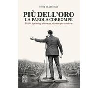 Più dell'oro la parola corrompe. Public speaking: chiarezza, ritmo e persuasione