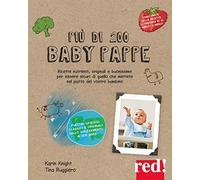 Più di 200 baby pappe. Ricette nutrienti, originali e buonissime per essere sicuri di quello che mettete nel piatto del vostro bambino. Ediz. illustrata