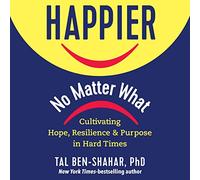 Più felice, non importa cosa: coltivare speranza, resilienza e scopo nei momenti difficili