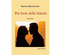 Più forte della felicità - Mantovani Franco
