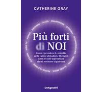 Più forti di noi. Come riprendere il controllo delle cattive abitudini e liberarsi dalle piccole dipendenze che ci rovinano la giornata
