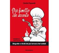 Più fumetto che arrosto. Biografie e ritratti dei più famosi chef stellati