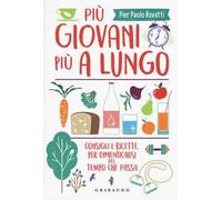 Più giovani più a lungo. Consigli e ricette per dimenticarsi del tempo che passa