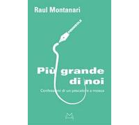 Più grande di noi. Confessioni di un pescatore a mosca