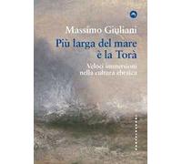 Più larga del mare è la Torà. Veloci immersioni nella cultura ebraica