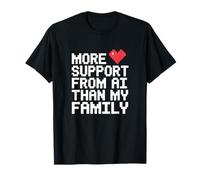 più Supporto dall'IA Rispetto alla mia Famiglia Funny Tech Humor Maglietta