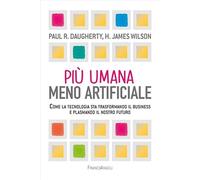 Più umana, meno artificiale. Come la tecnologia sta trasformando il business e plasmando il nostro futuro