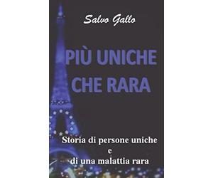 PIU' UNICHE CHE RARA: STORIA DI PERSONE UNICHE E DI UNA MALATTIA RARA