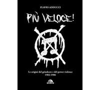 Libri Adducci Flavio - Piu Veloce Le Origini Del Grindcore E Del Power Violence