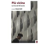 Più vicina. La Cina del XXI secolo