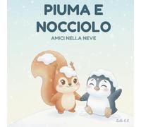 Piuma e Nocciolo: Amici nella neve. Una storia illustrata sull'amicizia