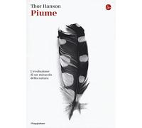 Piume. L'evoluzione di un miracolo della natura