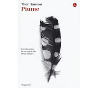 Piume. L'evoluzione di un miracolo della natura - 2016 - Il Saggi