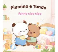 Piumino e Toldo Fanno Ciao Ciao: Un libro illustrato per bambini da 1 a 3 anni. Una dolce storia sui saluti, l'amicizia e le prime buone abitudini.