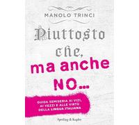 Piuttosto che, ma anche no... guida semiseria ai vizi, ai vezzi e alle virtù della lingua italiana