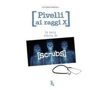 Pivelli ai raggi X. La vera storia di Scrubs