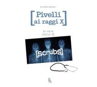 Pivelli ai raggi X. La vera storia di Scrubs