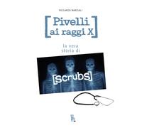 Pivelli ai raggi X. La vera storia di Scrubs