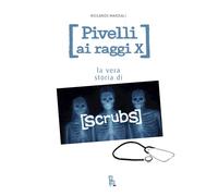 Pivelli ai raggi X. La vera storia di Scrubs