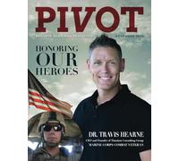Pivot Magazine Issue 29: Honoring Our Heroes: Dr. Travis Hearne of Titanium Consulting Group and Marine Combat Veteran