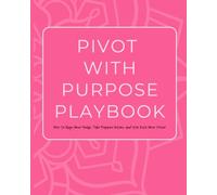 Pivot With Purpose Playbook: How to Align Your Goals, Take Massive Action, and Step Into Your Power