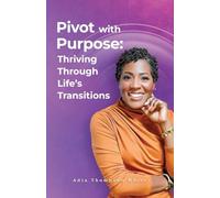 Pivot With Purpose: Thriving Through Life's Transitions