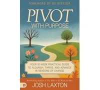 Pivot with Purpose: Your 52-Week Practical Guide to Flourish, Thrive, and Advance in Seasons of Change