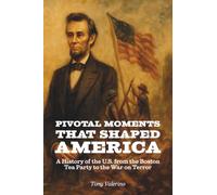 Pivotal Moments That Shaped America: History of the U.S. from the Boston Tea Party to the War on Terror