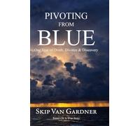 Pivoting From Blue: One Year of Death, Divorce & Discovery